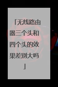 无线路由器三个头和四个头的效果差别大吗