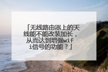 无线路由器上的天线能不能改装加长，从而达到增强wifi信号的功能？