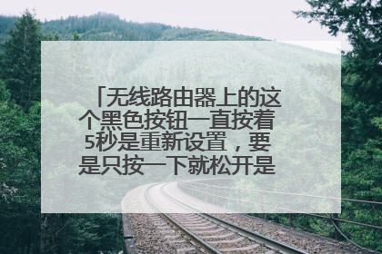 无线路由器上的这个黑色按钮一直按着5秒是重新设置,要是只按一下就松开是重启路由器吗?