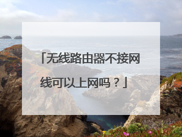 无线路由器不接网线可以上网吗？