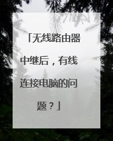 无线路由器中继后,有线连接电脑的问题?