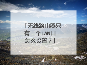 无线路由器只有一个LAN口怎么设置？