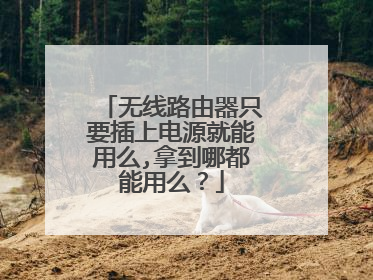 无线路由器只要插上电源就能用么,拿到哪都能用么？