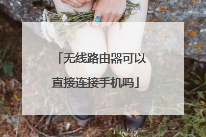 无线路由器可以直接连接手机吗