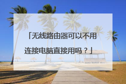 无线路由器可以不用连接电脑直接用吗？