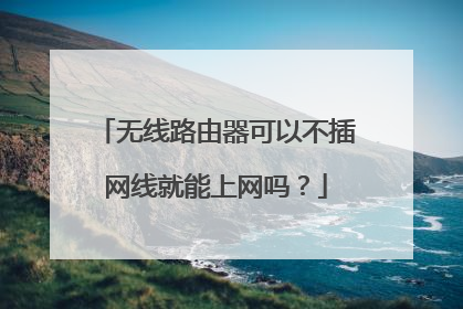 无线路由器可以不插网线就能上网吗？