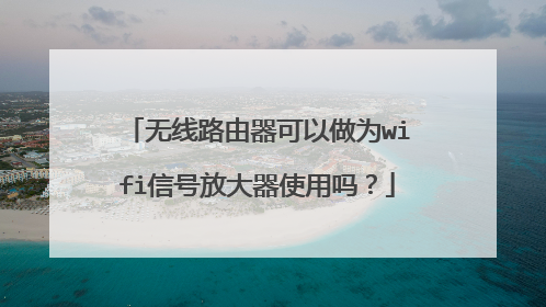 无线路由器可以做为wifi信号放大器使用吗?
