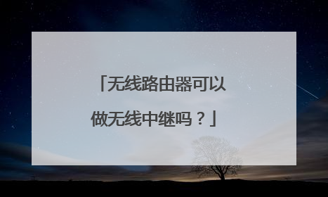 无线路由器可以做无线中继吗?