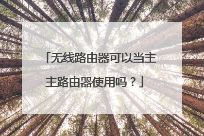 无线路由器可以当主主路由器使用吗？