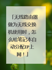 无线路由器做为无线交换机使用时,怎么给笔记本自动分配IP上网!