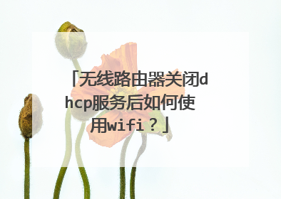 无线路由器关闭dhcp服务后如何使用wifi?