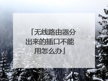 无线路由器分出来的插口不能用怎么办