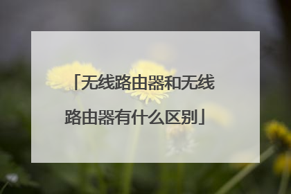 无线路由器和无线路由器有什么区别