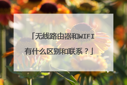 无线路由器和WIFI有什么区别和联系？