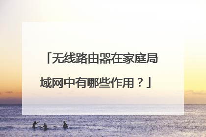 无线路由器在家庭局域网中有哪些作用?