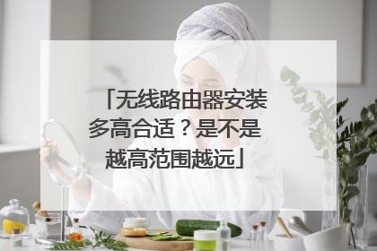 无线路由器安装多高合适？是不是越高范围越远