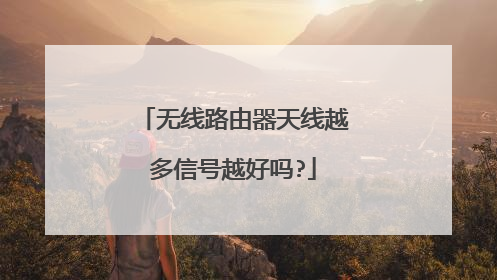 无线路由器天线越多信号越好吗?