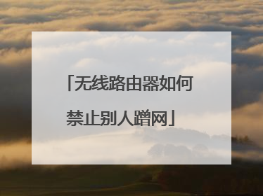 无线路由器如何禁止别人蹭网