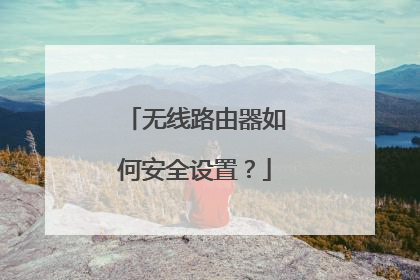 无线路由器如何安全设置？
