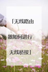 无线路由器如何进行无线桥接