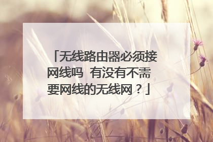 无线路由器必须接网线吗 有没有不需要网线的无线网？