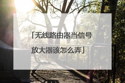 无线路由器当信号放大器该怎么弄