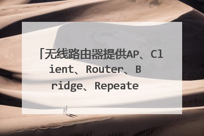 无线路由器提供AP、Client、Router、Bridge、Repeater五种工作模式 ,这五种工作模式都是什么意思呀