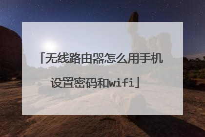 无线路由器怎么用手机设置密码和wifi