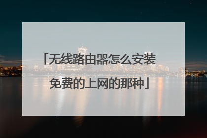 无线路由器怎么安装 免费的上网的那种