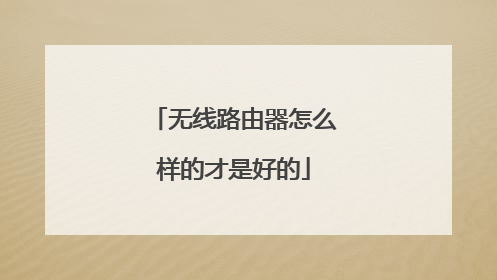 无线路由器怎么样的才是好的