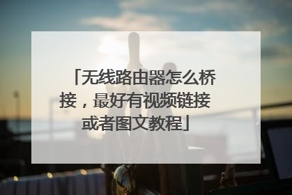 无线路由器怎么桥接，最好有视频链接或者图文教程