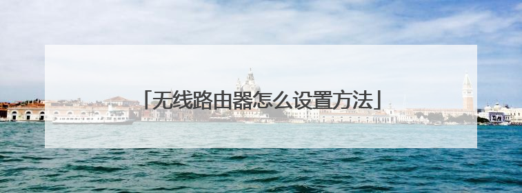 无线路由器怎么设置方法