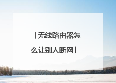 无线路由器怎么让别人断网