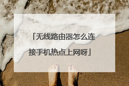 无线路由器怎么连接手机热点上网呀