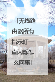 无线路由器所有指示灯一直闪烁怎么回事