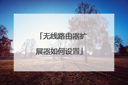 无线路由器扩展器如何设置