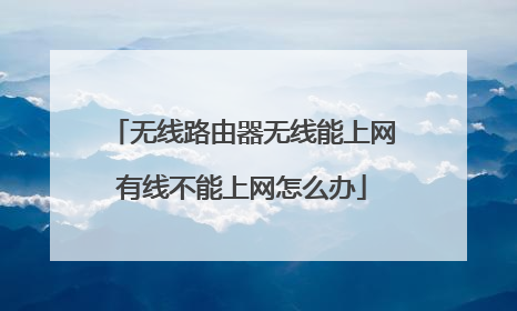 无线路由器无线能上网有线不能上网怎么办