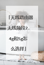 无线路由器无线频段2.4g和5g怎么选择