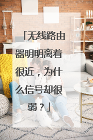 无线路由器明明离着很近,为什么信号却很弱?