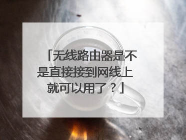 无线路由器是不是直接接到网线上就可以用了？