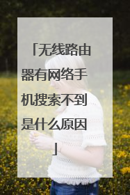 无线路由器有网络手机搜索不到是什么原因