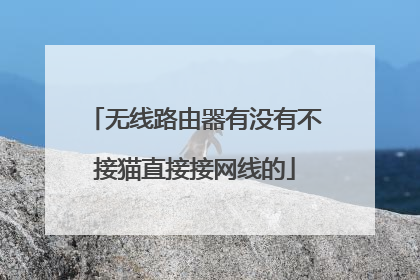 无线路由器有没有不接猫直接接网线的
