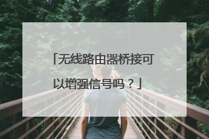 无线路由器桥接可以增强信号吗？
