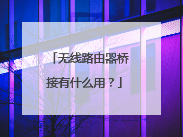 无线路由器桥接有什么用?