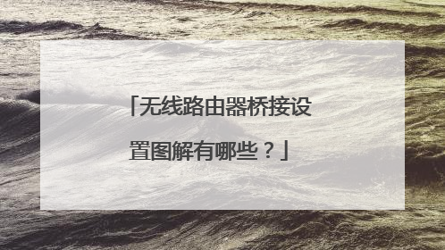 无线路由器桥接设置图解有哪些？