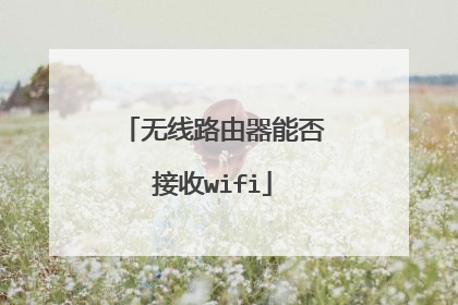 无线路由器能否接收wifi