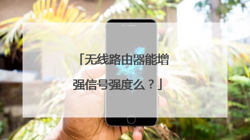 无线路由器能增强信号强度么？