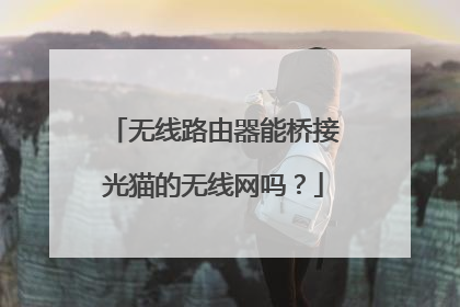无线路由器能桥接光猫的无线网吗？