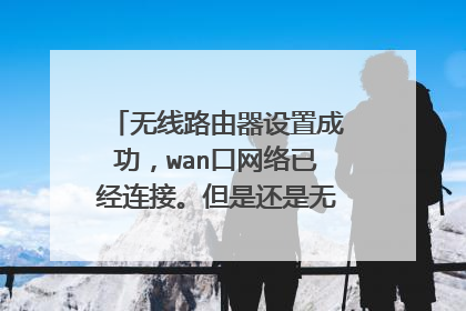 无线路由器设置成功，wan口网络已经连接。但是还是无法连接网络。