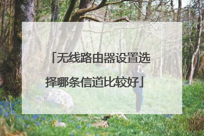 无线路由器设置选择哪条信道比较好